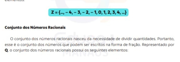 Z= ...,-4,-3,-2,-1,0,1,2,3,4,...
Conjunto dos Números Racionais 
O conjunto dos números racionais nasceu da necessidade de dividir quantidades. Portanto, 
esse é o conjunto dos números que podem ser escritos na forma de fração. Representado por 
Q, o conjunto dos números racionais possui os seguintes elementos: