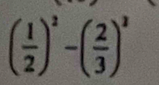 ( 1/2 )^2-( 2/3 )^2