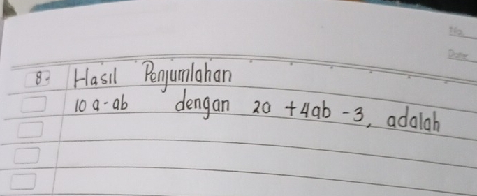 B? Hasil Penjumlahan
10a-ab dengan 20+4ab-3 , adalah