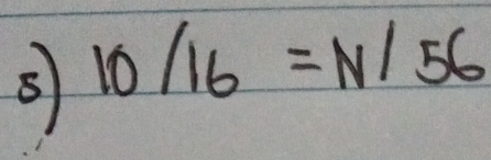 8 10/16=N/56