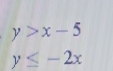 y>x-5
y≤ -2x