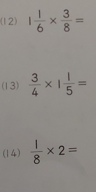 (12) 1 1/6 *  3/8 =
(13)  3/4 * 1 1/5 =
(14)  1/8 * 2=