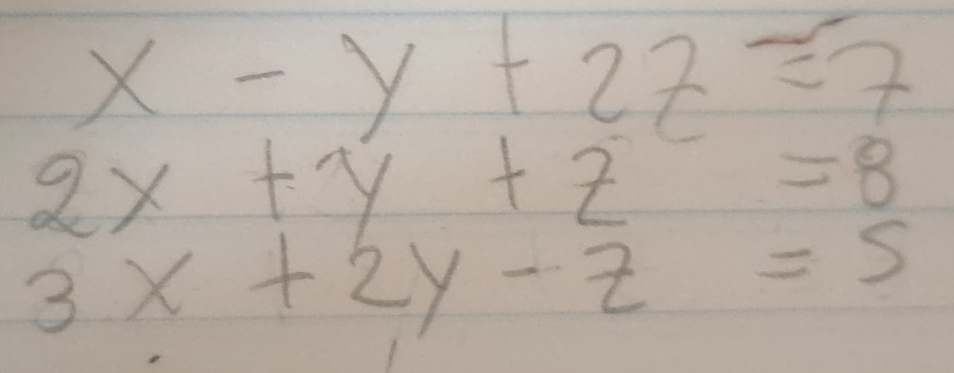 x-y+2z=7
2x+y+z=8
3x+2y-z=5