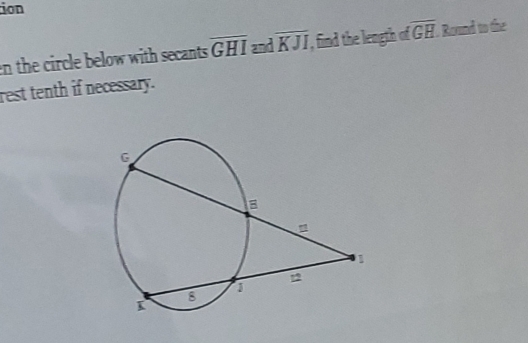 ion 
en the circle below with secants overline GHI and overline KJI , find the length of overline GH Round to the 
rest tenth if necessary.