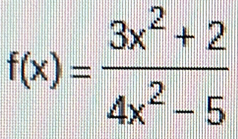 f(x)= (3x^2+2)/4x^2-5 