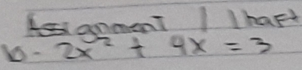 Assianment I hart 
1- 2x^2+4x=3