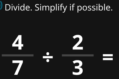 Divide. Simplify if possible.
 4/7 /  2/3 =