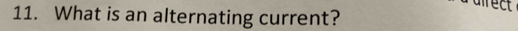 a airect 
11. What is an alternating current?