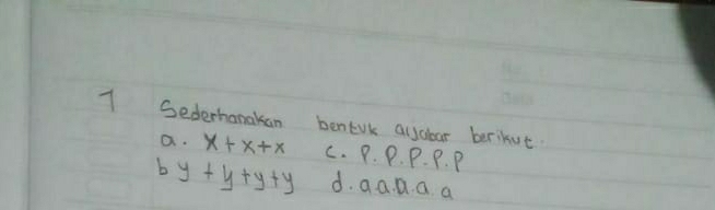 Sederhanakan bentvK acsoear beribut.
a. x+x+x C. P. P. P. P. P
b y+_ y+y+y d. aa. D. a a