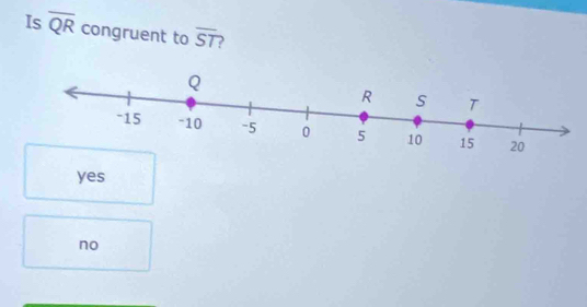 Is overline QR congruent to overline ST 2
yes
no