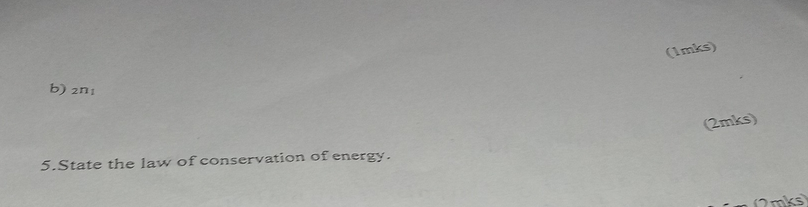 (1mks) 
b) 2n_1
(2mks) 
5.State the law of conservation of energy. 
2mks