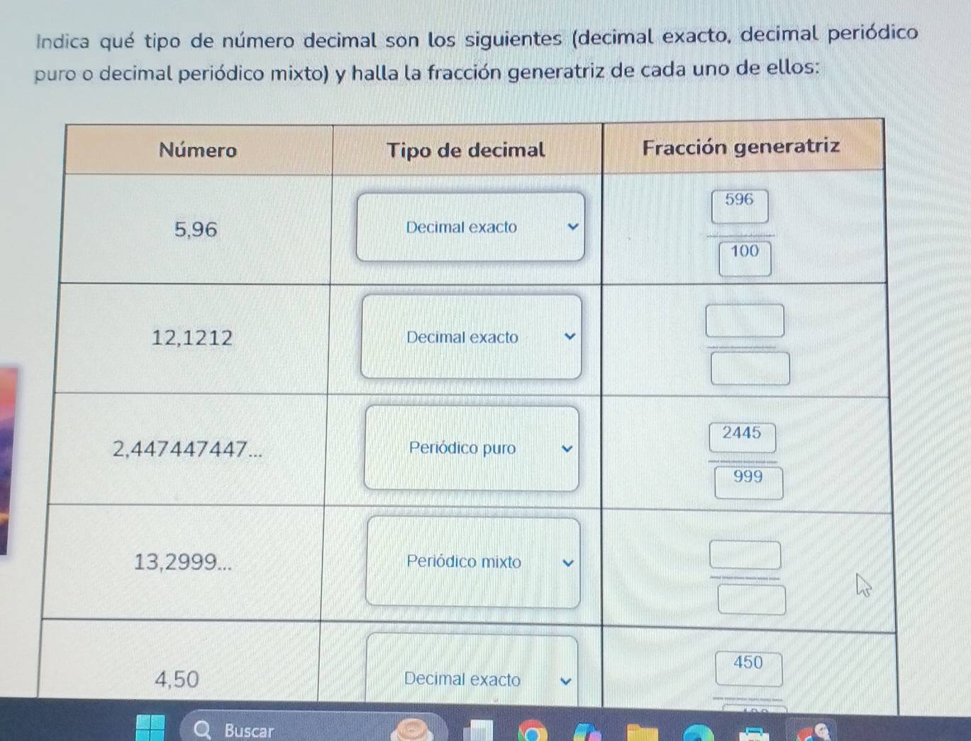 Indica qué tipo de número decimal son los siguientes (decimal exacto, decimal periódico
puro o decimal periódico mixto) y halla la fracción generatriz de cada uno de ellos:
Buscar