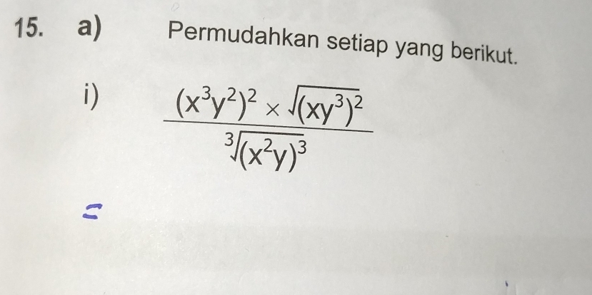 Permudahkan setiap yang berikut. 
i) frac (x^3y^2)^2* sqrt((xy^3)^2)sqrt[3]((x^2y)^3)