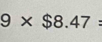 9* $8.47=