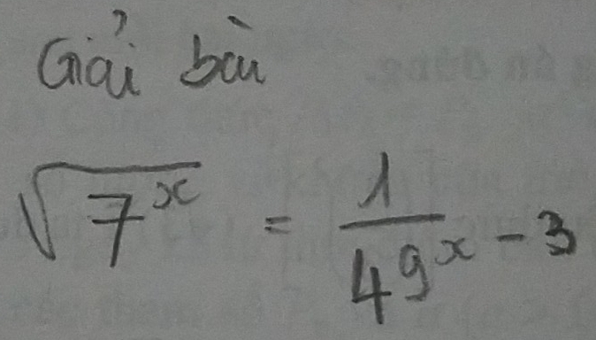 Gái bà
sqrt(7^x)= 1/49^x -3