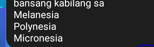 bansang kabilang sa
Melanesia
Polynesia
Micronesia