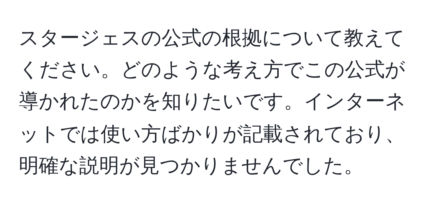 スタージェスの公式の根拠について教えてください。どのような考え方でこの公式が導かれたのかを知りたいです。インターネットでは使い方ばかりが記載されており、明確な説明が見つかりませんでした。