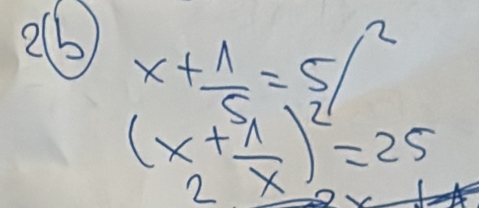 26 x+ 1/5 =5/2
(x+ 1/x )^21=25
1