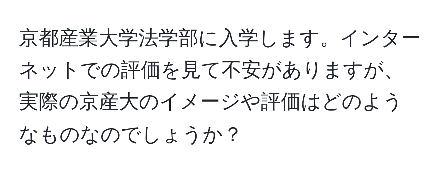 京都産業大学法学部に入学します。インターネットでの評価を見て不安がありますが、実際の京産大のイメージや評価はどのようなものなのでしょうか？