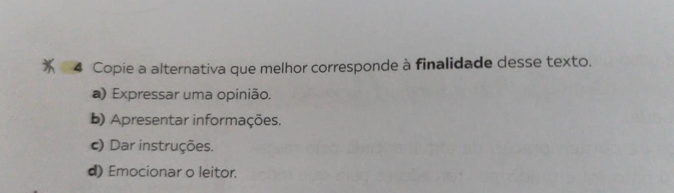 Copie a alternativa que melhor corresponde à finalidade desse texto.
a) Expressar uma opinião.
b) Apresentar informações.
c) Dar instruções.
d) Emocionar o leitor.