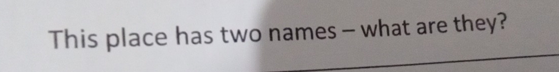 This place has two names - what are they?