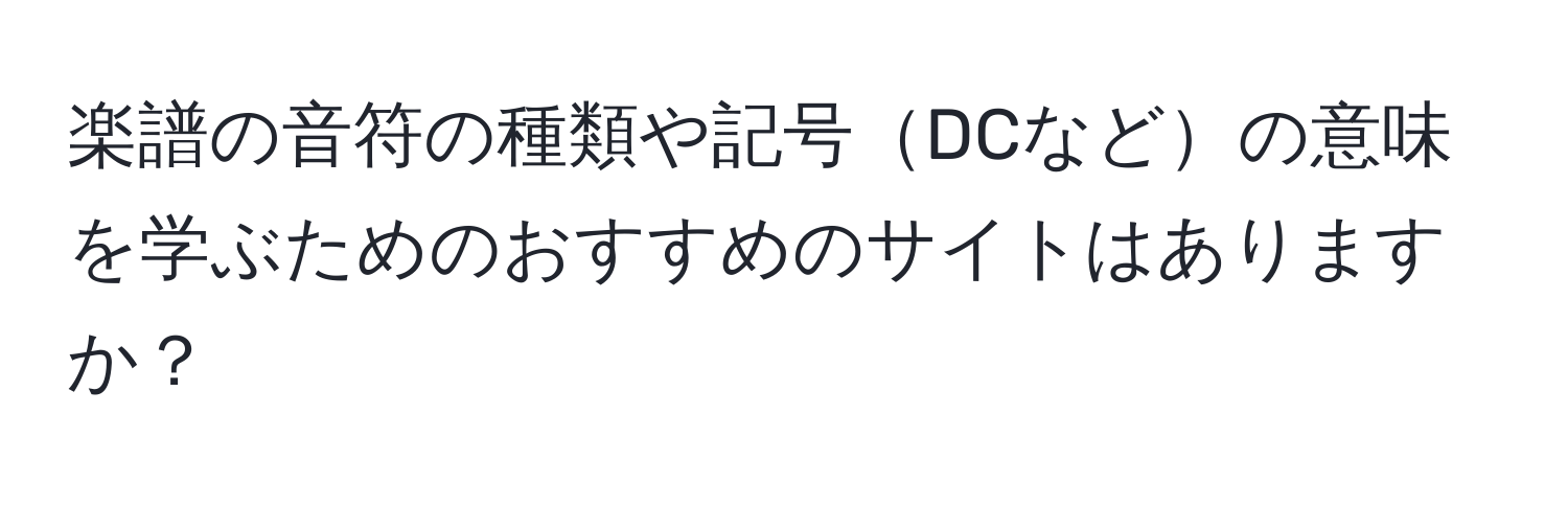 楽譜の音符の種類や記号DCなどの意味を学ぶためのおすすめのサイトはありますか？