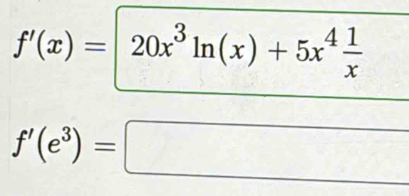 f'(x)=20x^3ln (x)+5x^4 1/x 
f'(e^3)=□