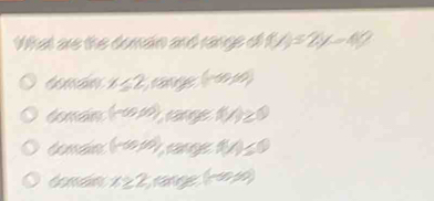 What are the doman and range of 4y=2y=4y
x≤ 2 famge (-∈fty ,∈fty )
doman (-∈fty ,00) f(x)≥ 0
doman (Hase)10 range f(x)≤slant 0
Coman x≥ 2 ranne -50°