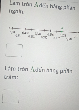 Làm tròn A đến hàng phần 
nghìn:
6, 34
Làm tròn A đến hàng phần 
trăm: