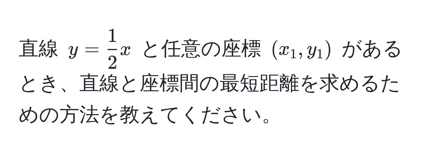 直線 $y =  1/2  x$ と任意の座標 $(x_1, y_1)$ があるとき、直線と座標間の最短距離を求めるための方法を教えてください。