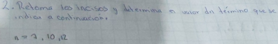 Retoma los incisos y determing e vulor do termino gue se 
indica a continuacion.
n=7,10,12