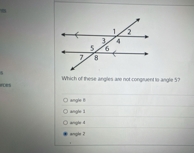 nts
S
Which of these angles are not congruent to angle 5?
irces
angle 8
angle 1
angle 4
angle 2