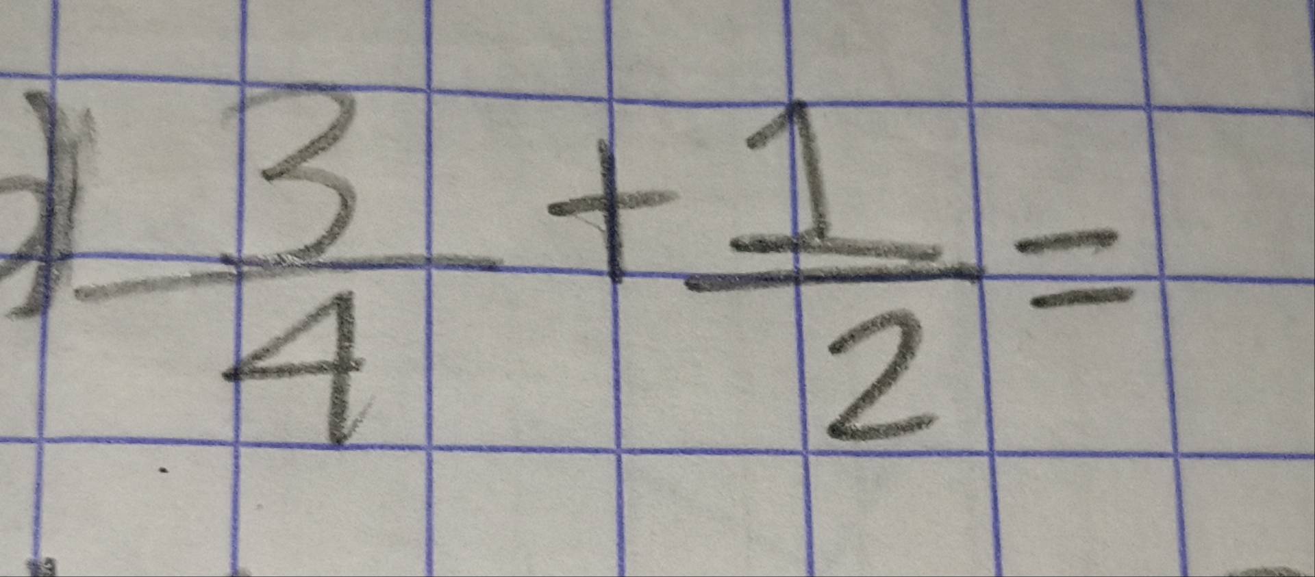  3/4 + 1/2 =