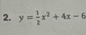 y= 1/2 x^2+4x-6