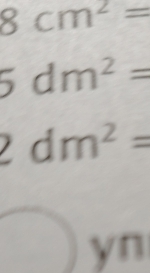 8cm^2=
5dm^2=
dm^2=
yr