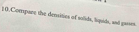 Compare the densities of solids, liquids, and gasses.