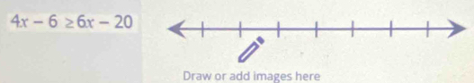 4x-6≥ 6x-20
Draw or add images here