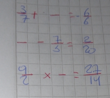  3/7 +frac =- 6/6 
-- 7/5 = 2/20 
 9/2 * -= 27/14 