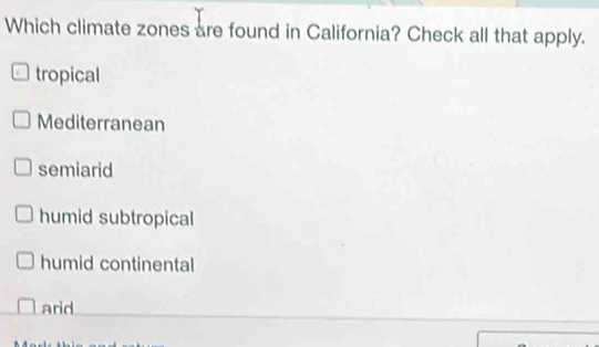 Which climate zones are found in California? Check all that apply.
tropical
Mediterranean
semiarid
humid subtropical
humid continental
arid