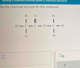 Wrung a chemical formula given a chemical structure
ite the chemical formula for this molecule:
U_D
×