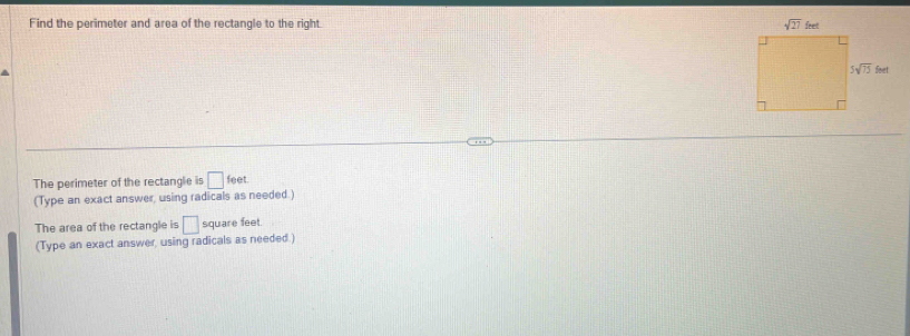 Find the perimeter and area of the rectangle to the right. 
a
The perimeter of the rectangle is □ feet
(Type an exact answer, using radicals as needed.)
The area of the rectangle is □ square feet.
(Type an exact answer, using radicals as needed.)