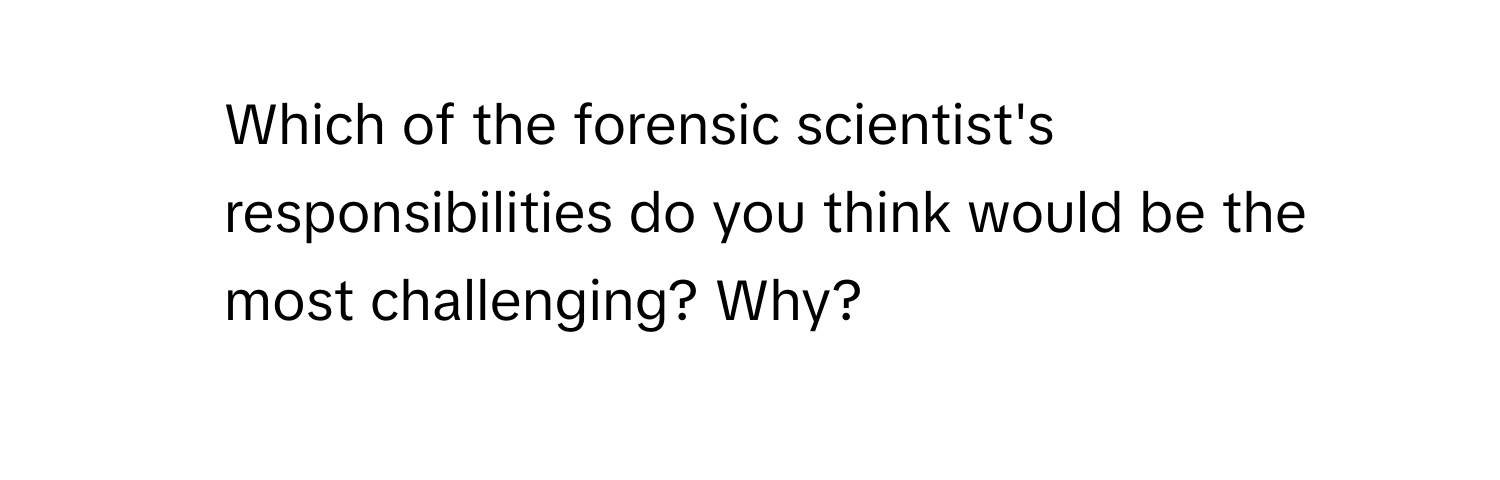 Which of the forensic scientist's responsibilities do you think would be the most challenging? Why?