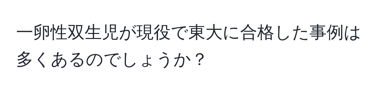 一卵性双生児が現役で東大に合格した事例は多くあるのでしょうか？