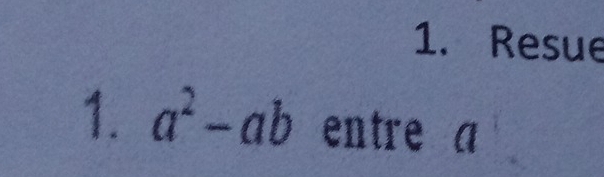 Resue 
1. a^2-ab entre a