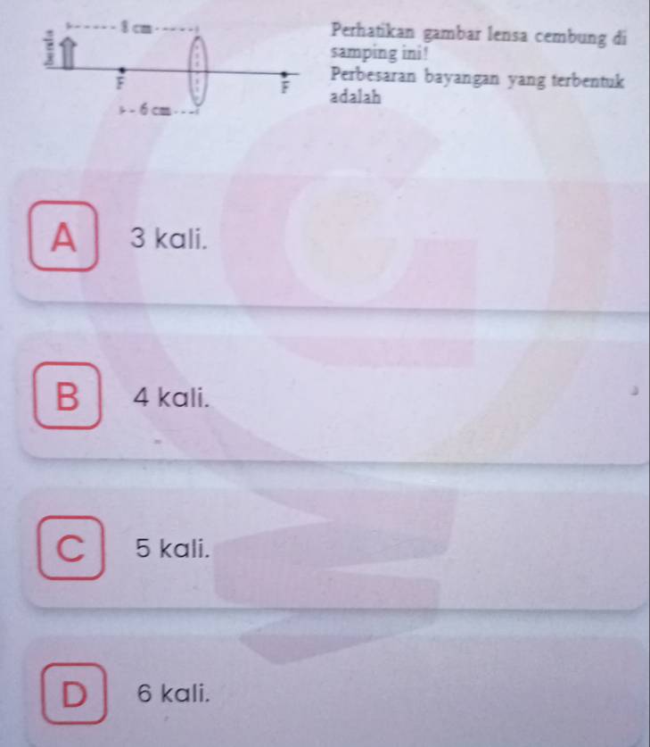 8 cm Perhatikan gambar lensa cembung di
1 samping ini!
a
Perbesaran bayangan yang terbentuk
F a F adalah
- 6cm
A 3 kali.
B 4 kali.
C 5 kali.
D 6 kali.