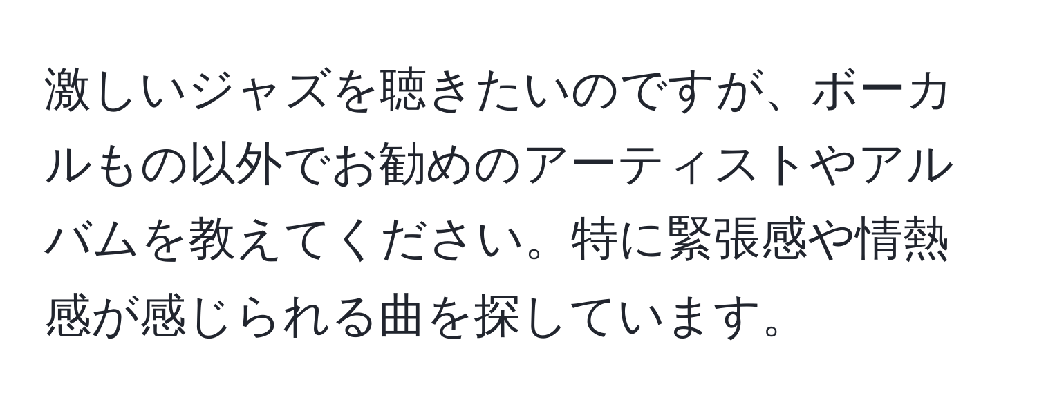 激しいジャズを聴きたいのですが、ボーカルもの以外でお勧めのアーティストやアルバムを教えてください。特に緊張感や情熱感が感じられる曲を探しています。