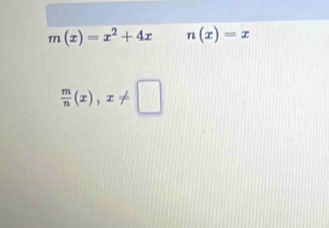 m(x)=x^2+4x n(x)=x
 m/n (x),x!= □