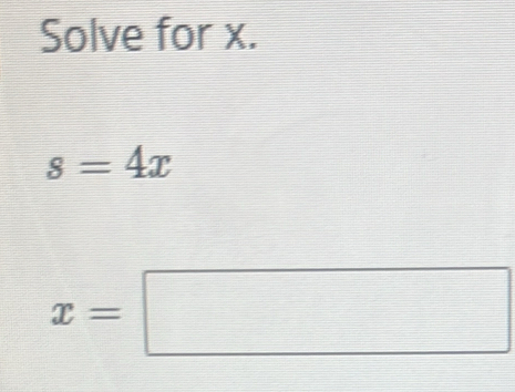 Solve for x.
s=4x
x=□