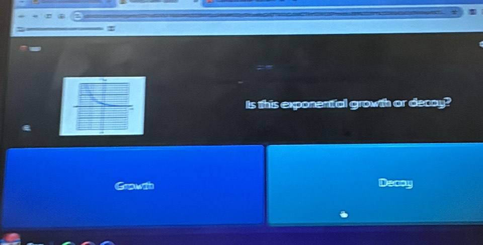 Is this exponental growth or decay? 
Grpwth 
Demay