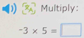 ◀) × Multiply:
-3* 5=□